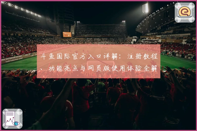 斗鱼国际官方入口详解：注册教程、功能亮点与网页版使用体验全解析