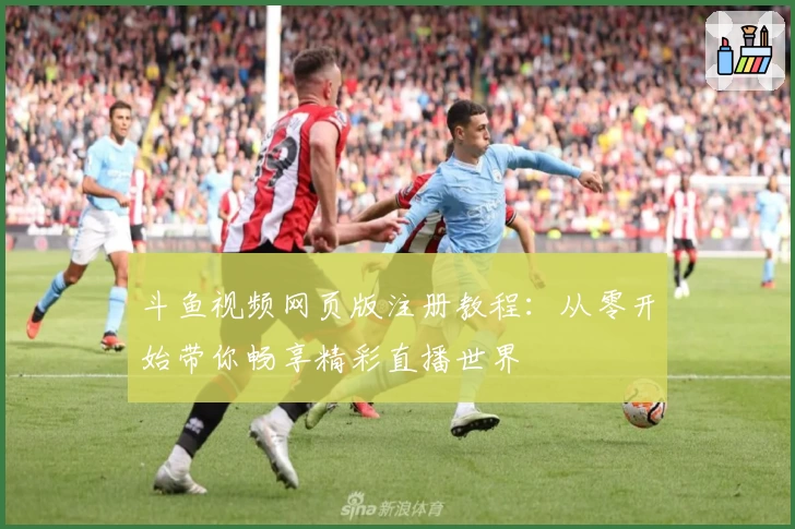 斗鱼视频网页版注册教程：从零开始带你畅享精彩直播世界